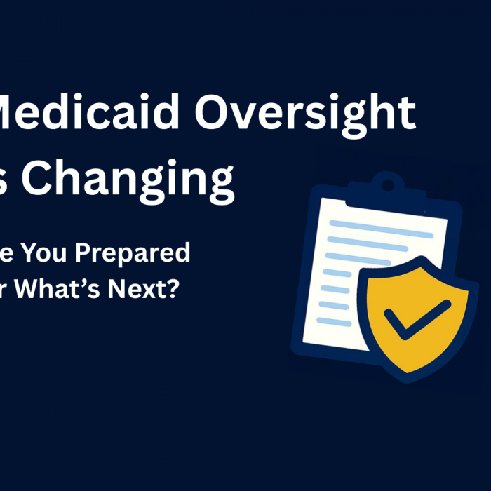 Medicaid Oversight Is Changing. Are you prepared for what's next?
